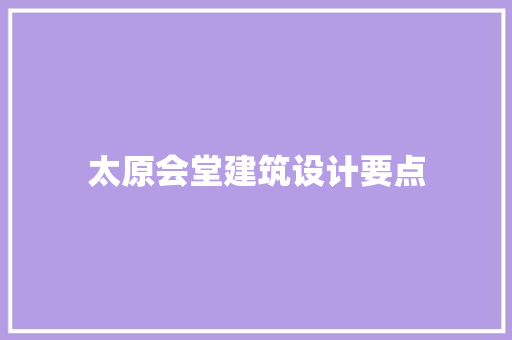 太原会堂建筑设计要点 生态建筑设计