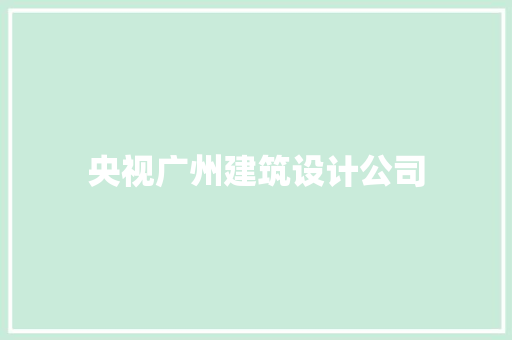 央视广州建筑设计公司 设计原则