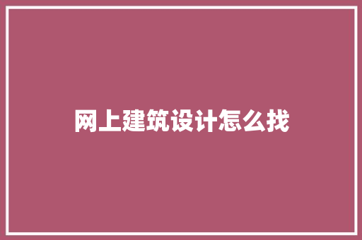 网上建筑设计怎么找 建筑设计