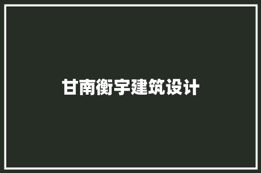 甘南衡宇建筑设计