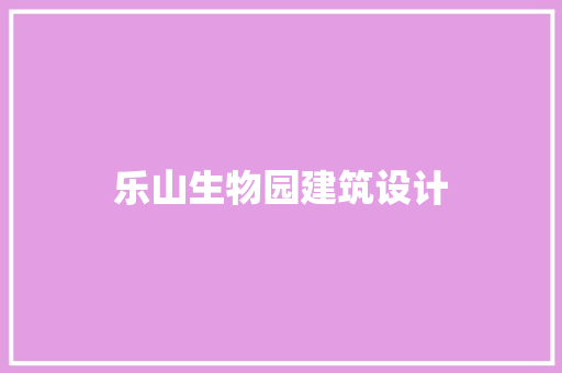 乐山生物园建筑设计