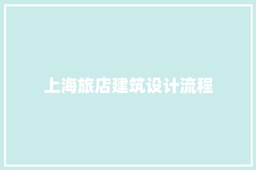 上海旅店建筑设计流程