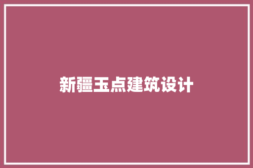 新疆玉点建筑设计