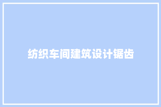 纺织车间建筑设计锯齿