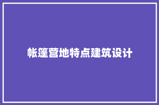 帐篷营地特点建筑设计