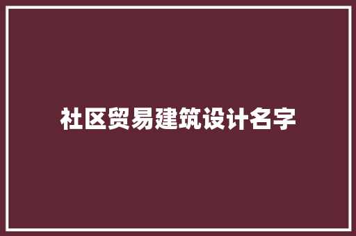 社区贸易建筑设计名字