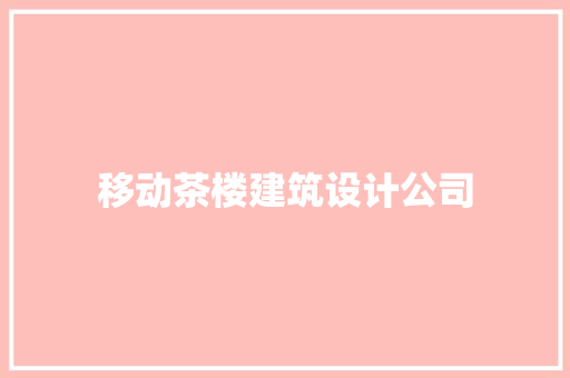 移动茶楼建筑设计公司 公共建筑设计
