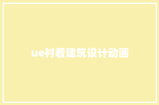 ue衬着建筑设计动画