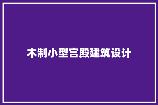 木制小型宫殿建筑设计