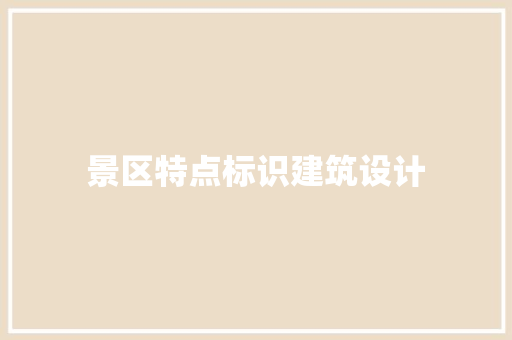 景区特点标识建筑设计