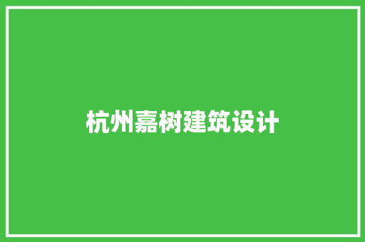 杭州嘉树建筑设计 施工技术