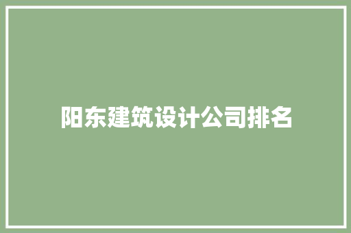 阳东建筑设计公司排名
