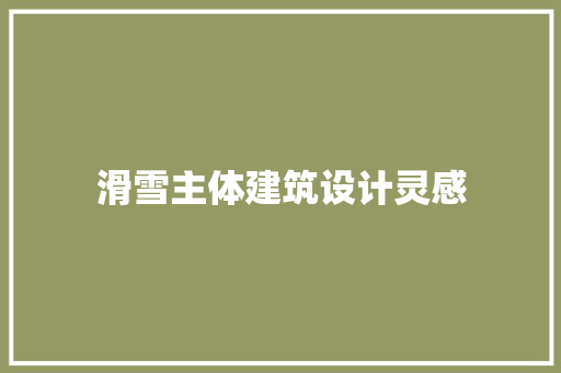 滑雪主体建筑设计灵感