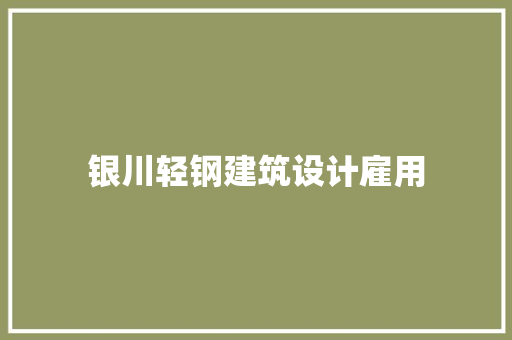 银川轻钢建筑设计雇用