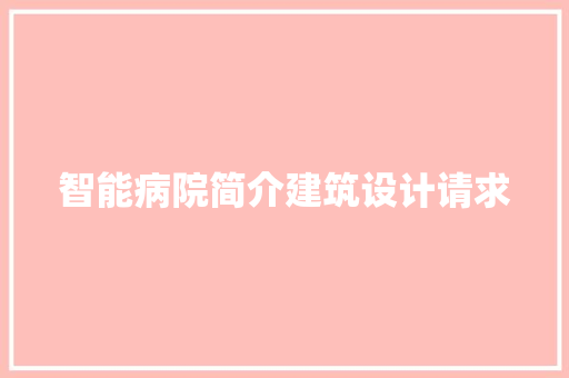 智能病院简介建筑设计请求