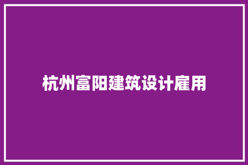 杭州富阳建筑设计雇用