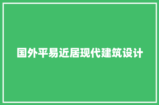 国外平易近居现代建筑设计