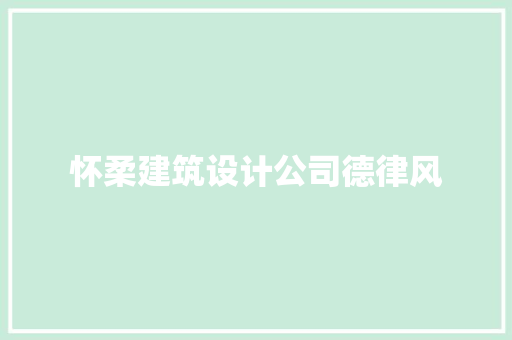 怀柔建筑设计公司德律风