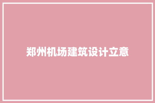 郑州机场建筑设计立意