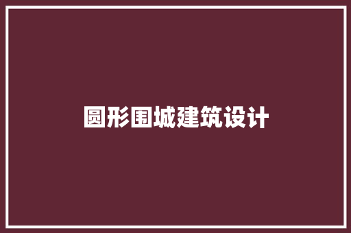 圆形围城建筑设计 公共建筑设计