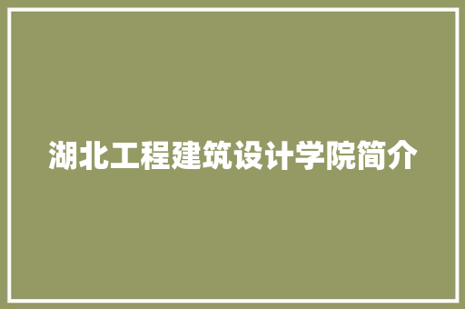 湖北工程建筑设计学院简介