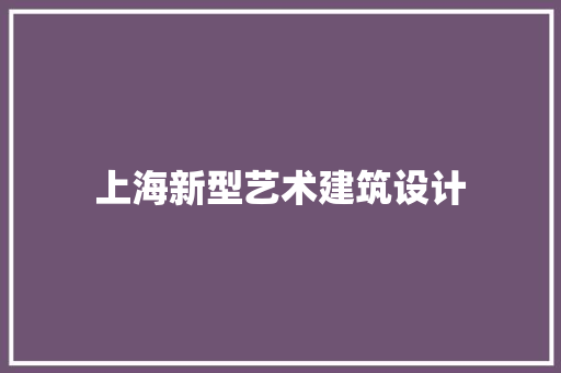 上海新型艺术建筑设计