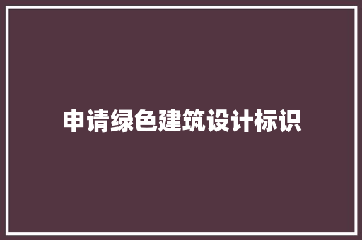 申请绿色建筑设计标识