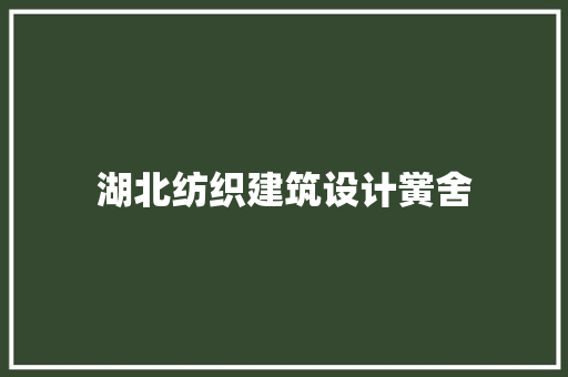 湖北纺织建筑设计黉舍