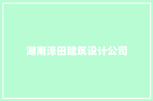 湖南泽田建筑设计公司