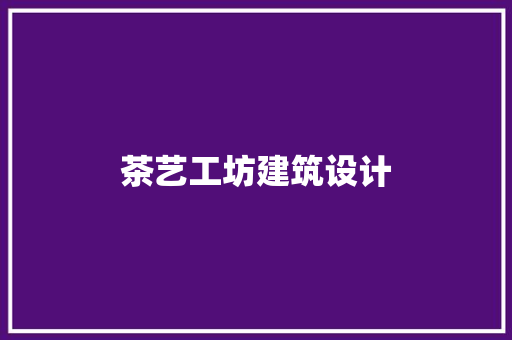 茶艺工坊建筑设计 常见问题
