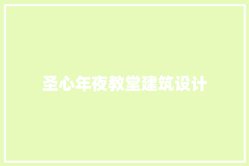 圣心年夜教堂建筑设计 工艺流程