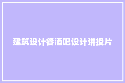 建筑设计餐酒吧设计讲授片