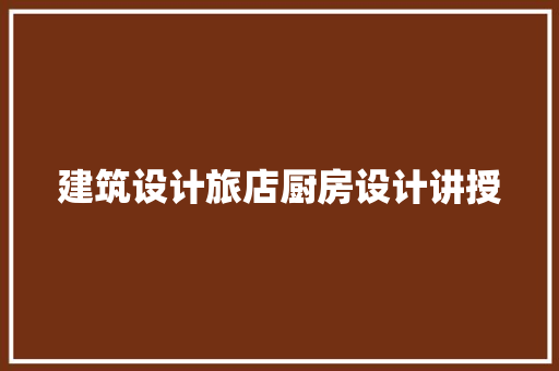 建筑设计旅店厨房设计讲授 新型材料