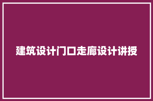 建筑设计门口走廊设计讲授