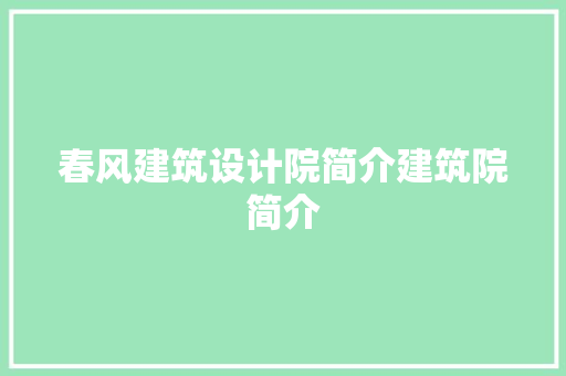 春风建筑设计院简介建筑院简介