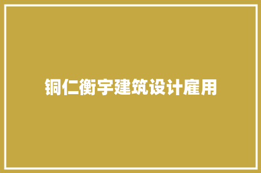 铜仁衡宇建筑设计雇用