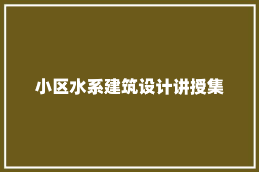 小区水系建筑设计讲授集