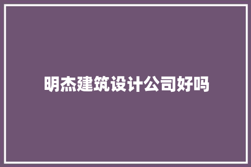 明杰建筑设计公司好吗