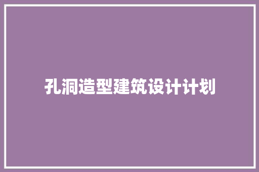 孔洞造型建筑设计计划 常见问题