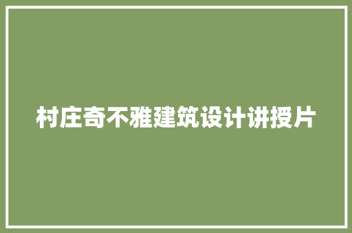 村庄奇不雅建筑设计讲授片