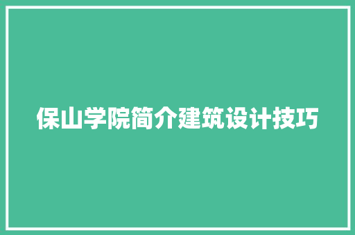 保山学院简介建筑设计技巧