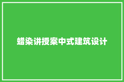 蜡染讲授案中式建筑设计