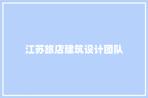 江苏旅店建筑设计团队
