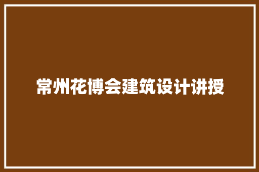 常州花博会建筑设计讲授