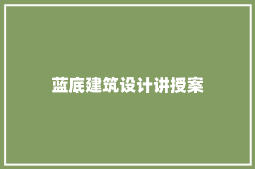 蓝底建筑设计讲授案 施工技术