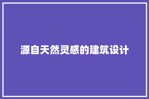 源自天然灵感的建筑设计