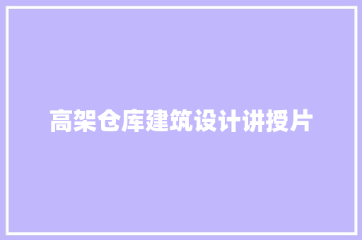 高架仓库建筑设计讲授片