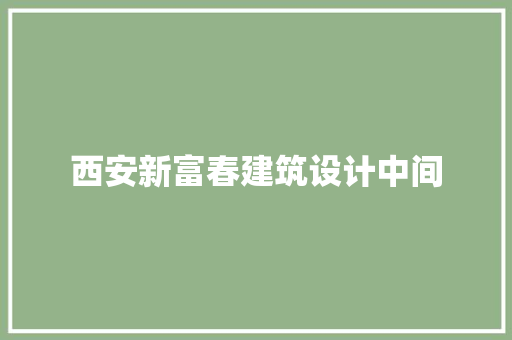 西安新富春建筑设计中间