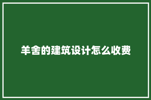 羊舍的建筑设计怎么收费