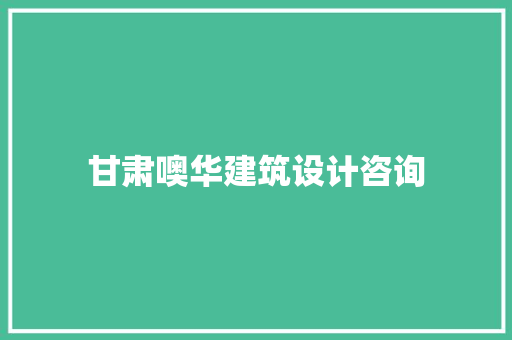 甘肃噢华建筑设计咨询
